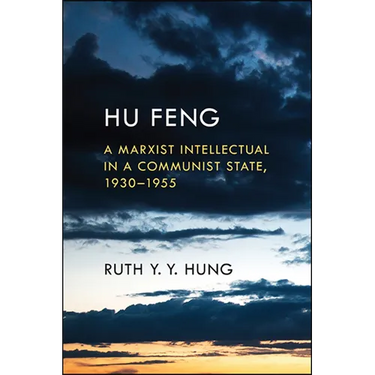 Hu Feng: A Marxist Intellectual in a Communist State, 1930-1955
