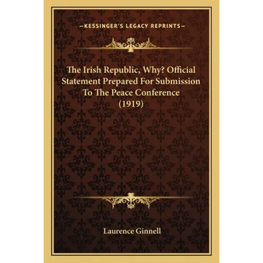 The Irish Republic, Why? Official Statement Prepared For Submission To The Peace Conference (1919)