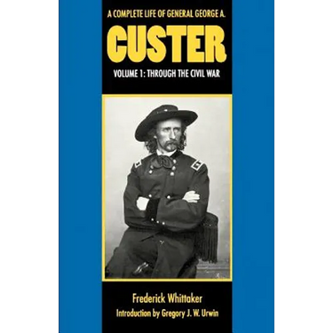 A Complete Life of General George A. Custer, Volume 1: Through the Civil War