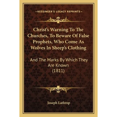 Christ's Warning To The Churches, To Beware Of False Prophets, Who Come As Wolves In Sheep's Clothing: And The Marks By Which They Are Known (1811)