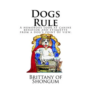 Dogs Rule: A humorous look at canine behavior and etiquette from a dogs point of view