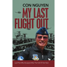 My Last Flight Out: Last Pilot Who Escaped After the Fall of Viet Nam