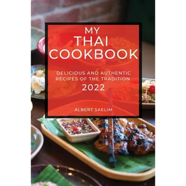 My Thai Cookbook 2022: Delicious and Authentic Recipes of the Tradition