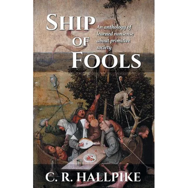 Ship of Fools: An Anthology of Learned Nonsense About Primitive Society