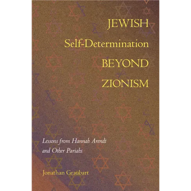 Jewish Self-Determination beyond Zionism: Lessons from Hannah Arendt and Other Pariahs
