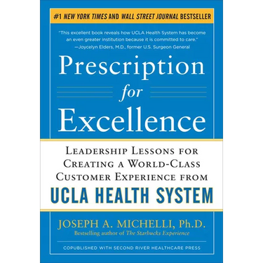 Prescription for Excellence: Leadership Lessons for Creating a World Class Customer Experience from UCLA Health System