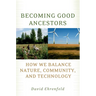 Becoming Good Ancestors: How We Balance Nature, Community, and Technology