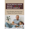 Teaching Kids Read Phonics Made Simple: Early Reading Methods And Phonics For Every Parent: How To Teach Phonics To 3 Month Old