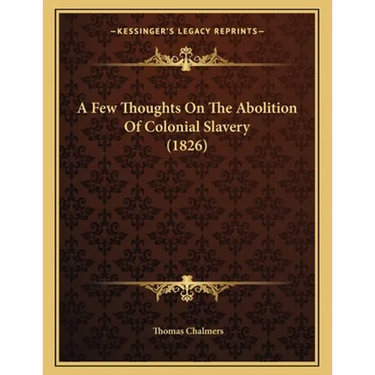 A Few Thoughts On The Abolition Of Colonial Slavery (1826)