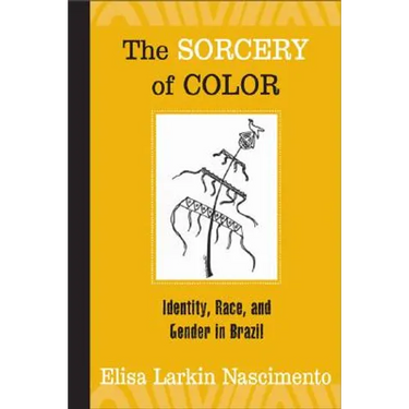 The Sorcery of Color: Identity, Race, and Gender in Brazil