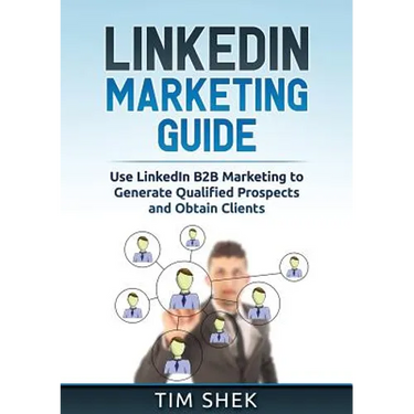 LinkedIn Marketing: Use LinkedIn B2B Marketing to Generate Qualified Prospects and Obtain Clients