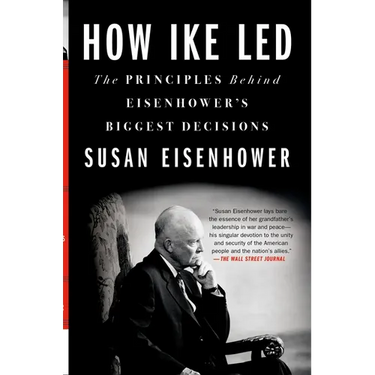 How Ike Led: The Principles Behind Eisenhower's Biggest Decisions
