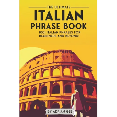The Ultimate Italian Phrase Book: 1001 Italian Phrases for Beginners and Beyond!