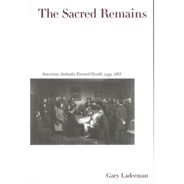 The Sacred Remains: American Attitudes Toward Death, 1799-1883
