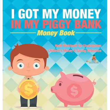 I Got My Money In My Piggy Bank - Money Book - Math Workbook for Kindergarten Children's Money & Saving Reference