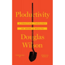 Ploductivity: A Practical Theology of Work and Wealth