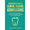 Your Essential Guide to Dental School Admissions: 30 Successful Application Essays and Collective Wisdom from Young Dentists