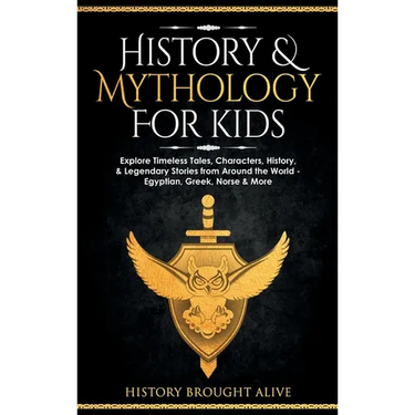 History & Mythology For Kids: Explore Timeless Tales, Characters, History, & Legendary Stories from Around the World - Egyptian, Greek, Norse & More: