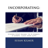 Incorporating: Step by Step Guide to S Corps, C Corps, Llcs and Llps