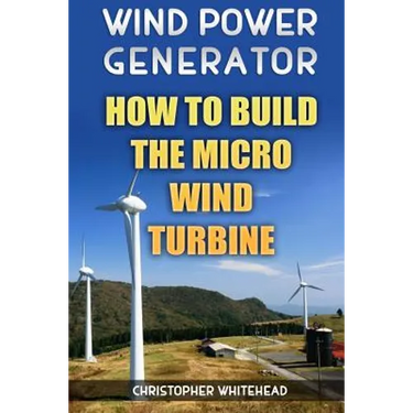 Wind Power Generator: How To Build The Micro Wind Turbine
