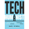 Tech Humanist: How You Can Make Technology Better for Business and Better for Humans