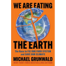 We Are Eating the Earth: The Race to Fix Our Food System and Save Our Climate