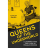 Queens of the Underworld: A Journey Into the Lives of Female Crooks