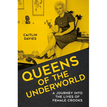 Queens of the Underworld: A Journey Into the Lives of Female Crooks