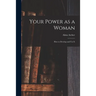 Your Power as a Woman: How to Develop and Use It