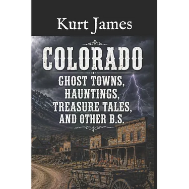 Colorado Ghost Towns, Hauntings, Treasure Tales, and other BS