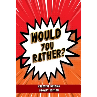 Would You Rather - Creative Writing Prompt Edition: Improve writing skills with brilliant Would You Rather prompts for kids