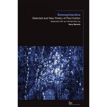 Sonosyntactics: Selected and New Poetry of Paul Dutton