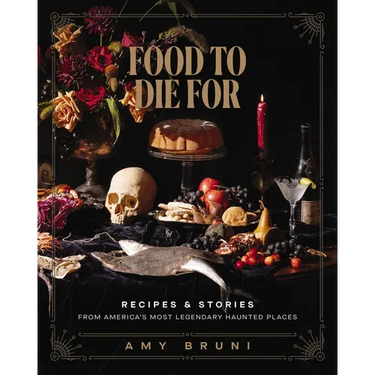 Food to Die for: Over 50 Recipes and Stories from America's Most Legendary Haunted Places (a Spooky Paranormal Cookbook with Creepy Meals, Eerie Desti
