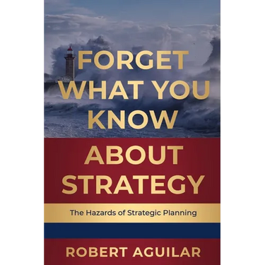 Forget What You Know About Strategy: The Hazards of Strategic Planning