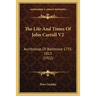 The Life And Times Of John Carroll V2: Archbishop Of Baltimore 1735-1815 (1922)