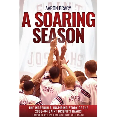 A Soaring Season: The Incredible, Inspiring Story of the 2003-04 Saint Joseph's Hawks