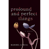Profound and Perfect Things