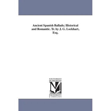 Ancient Spanish Ballads; Historical and Romantic. Tr. by J. G. Lockhart, Esq.