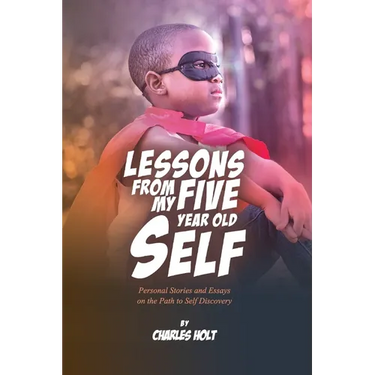 Lessons From My Five-Year-Old Self: Personal Stories and Essays on the Path to Self Discovery