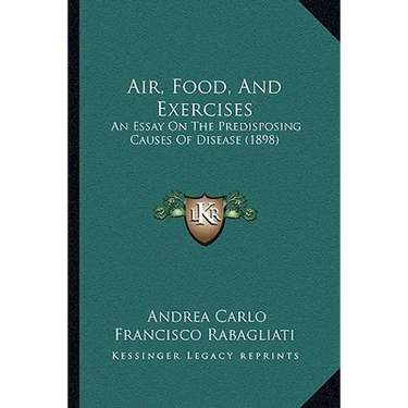 Air, Food, And Exercises: An Essay On The Predisposing Causes Of Disease (1898)