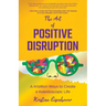 The Art of Positive Disruption: A Krizillion Ways to Create a Kaleidoscopic Life