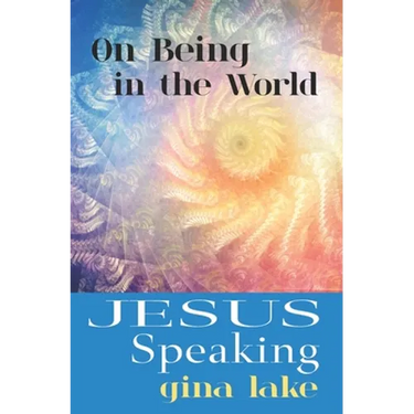Jesus Speaking: On Being in the World