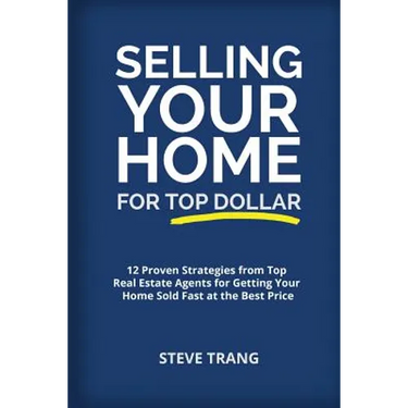 Selling Your Home for Top Dollar: 12 Proven Strategies from Top Real Estate Agents for Getting Your Home Sold Fast at the Best Price