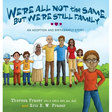 We're All Not the Same, But We're Still Family: An Adoption and Birth Family Story