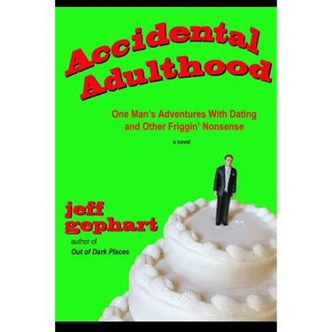 Accidental Adulthood: One Man's Adventures with Dating and Other Friggin' Nonsense