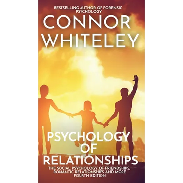 Psychology of Relationships: The Social Psychology of Friendships, Romantic Relationships and More