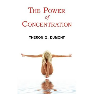 The Power of Concentration - Complete Text of Dumont's Classic