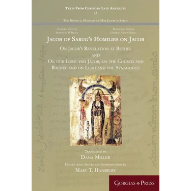 Jacob of Sarug's Homilies on Jacob: On Jacob's Revelation at Bethel and on our Lord and Jacob, on the Church and Rachel and on Leah and the Synagogue