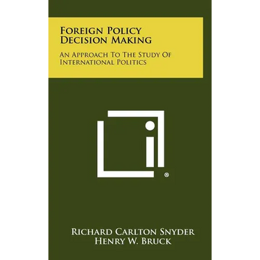 Foreign Policy Decision Making: An Approach To The Study Of International Politics