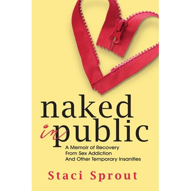 Naked in Public: A Memoir of Recovery From Sex Addiction and Other Temporary Insanities